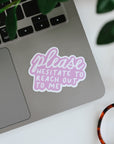 Please Hesitate To Reach Out To Me Sticker