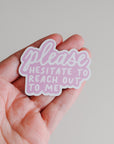 Please Hesitate To Reach Out To Me Sticker