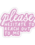 Please Hesitate To Reach Out To Me Sticker